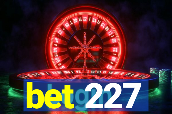 bet 227